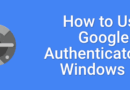 Windows 10’da Google Authenticator Nasıl Kullanılır