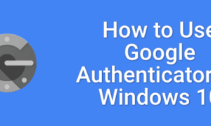 Windows 10’da Google Authenticator Nasıl Kullanılır